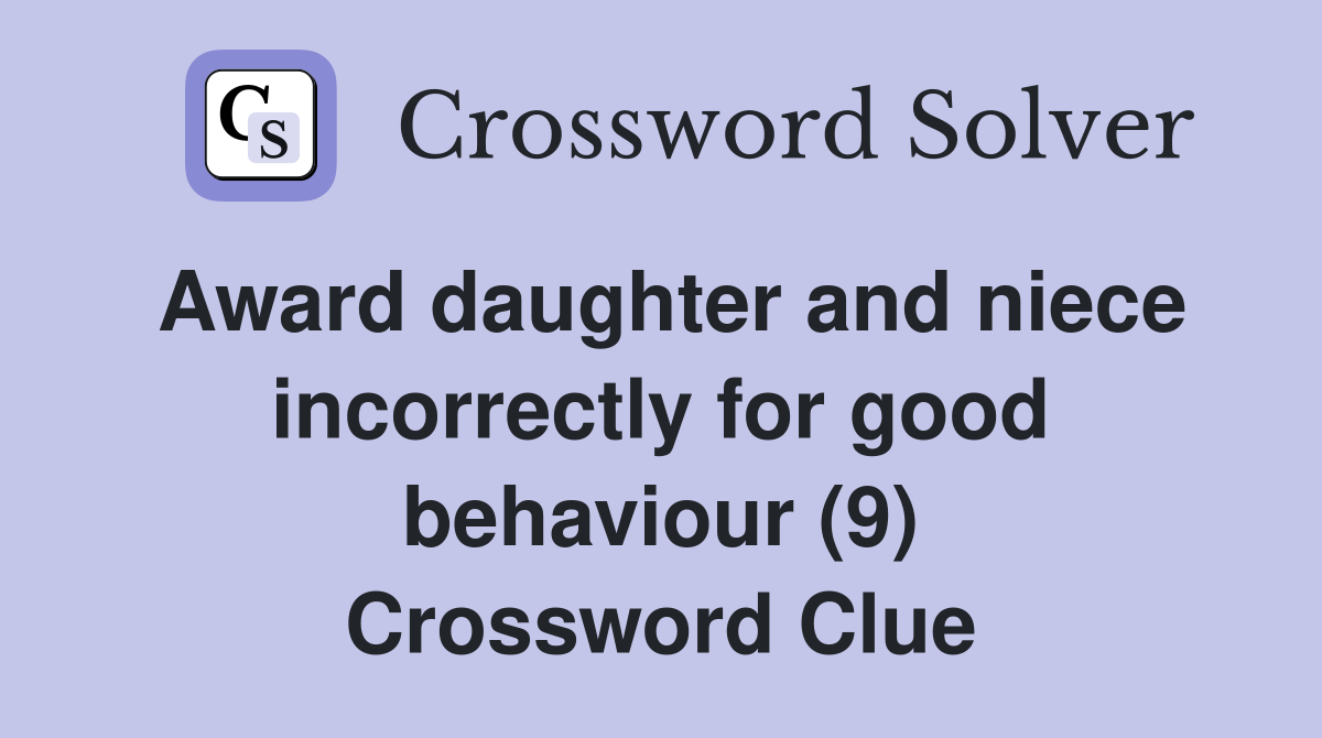 Award daughter and niece incorrectly for good behaviour (9) Crossword
